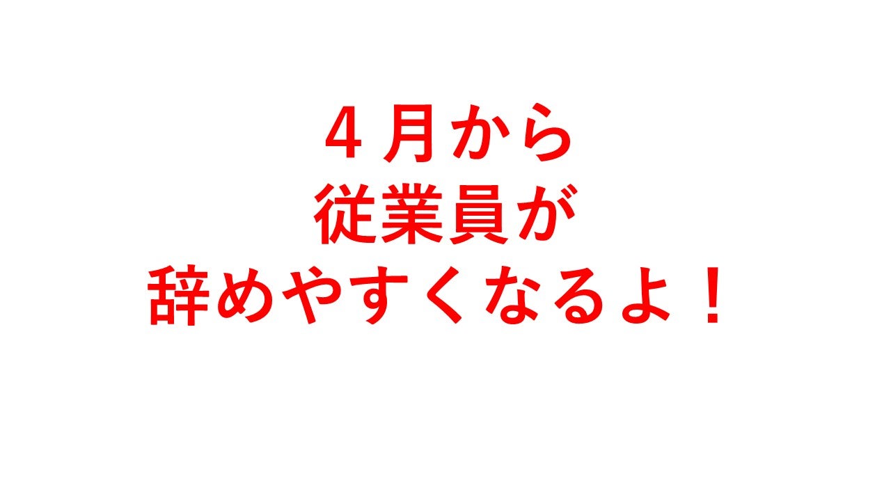 ４月から従業員が辞めやすくなるよ！